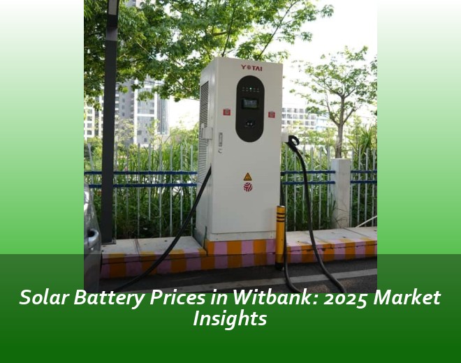 Solar Battery Prices in Witbank: 2025 Market Insights